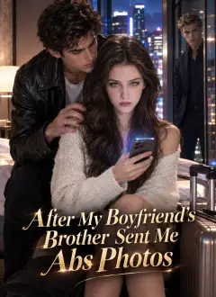 After My Boyfriend's Brother Sent Me Abs Photos