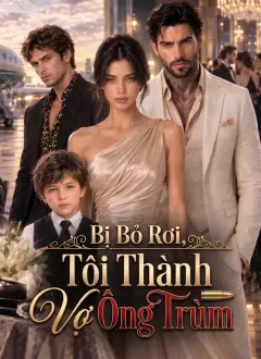 Bị Bỏ Rơi, Tôi Thành Vợ Ông Trùm