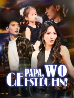 Papa, wo gehst du hin!