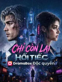 (Lồng tiếng)Chỉ Còn Lại Hối Tiếc
